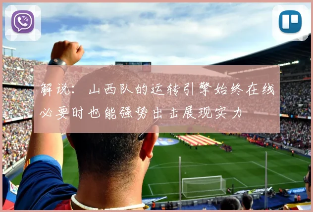 解说：山西队的运转引擎始终在线必要时也能强势出击展现实力