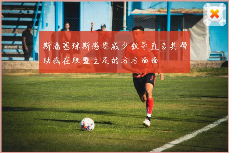 斯潘塞琼斯感恩威少教导直言其帮助我在联盟立足的方方面面